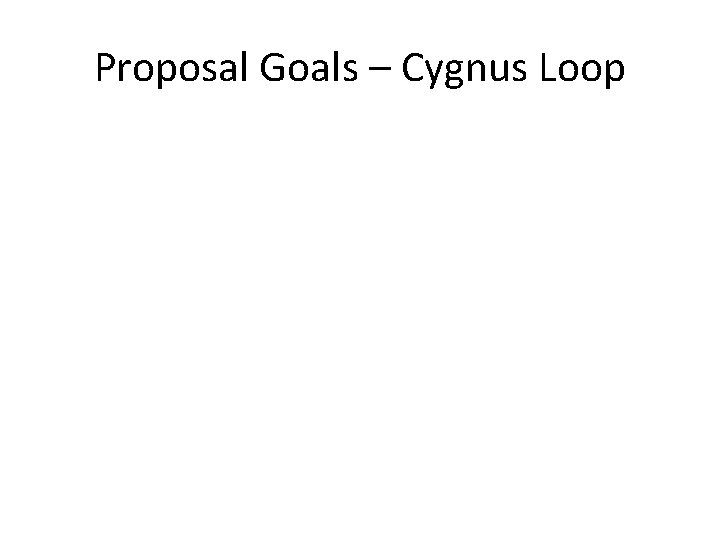 Proposal Goals – Cygnus Loop 