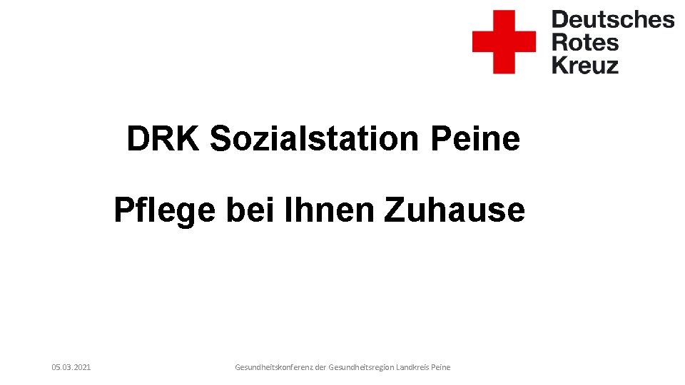 DRK Sozialstation Peine Pflege bei Ihnen Zuhause 05. 03. 2021 Gesundheitskonferenz der Gesundheitsregion Landkreis