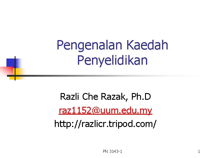 Pengenalan Kaedah Penyelidikan Razli Che Razak, Ph. D raz 1152@uum. edu. my http: //razlicr. Pengenalan Kaedah Penyelidikan Razli Che Razak, Ph. D raz 1152@uum. edu. my http: //razlicr.