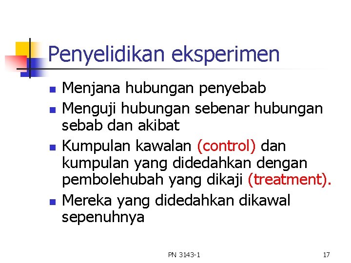 Penyelidikan eksperimen n n Menjana hubungan penyebab Menguji hubungan sebenar hubungan sebab dan akibat Penyelidikan eksperimen n n Menjana hubungan penyebab Menguji hubungan sebenar hubungan sebab dan akibat