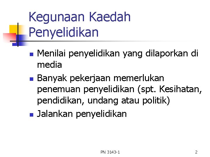 Kegunaan Kaedah Penyelidikan n Menilai penyelidikan yang dilaporkan di media Banyak pekerjaan memerlukan penemuan Kegunaan Kaedah Penyelidikan n Menilai penyelidikan yang dilaporkan di media Banyak pekerjaan memerlukan penemuan