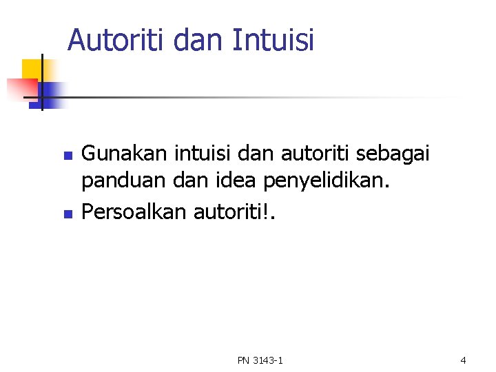 Autoriti dan Intuisi n n Gunakan intuisi dan autoriti sebagai panduan dan idea penyelidikan. Autoriti dan Intuisi n n Gunakan intuisi dan autoriti sebagai panduan dan idea penyelidikan.