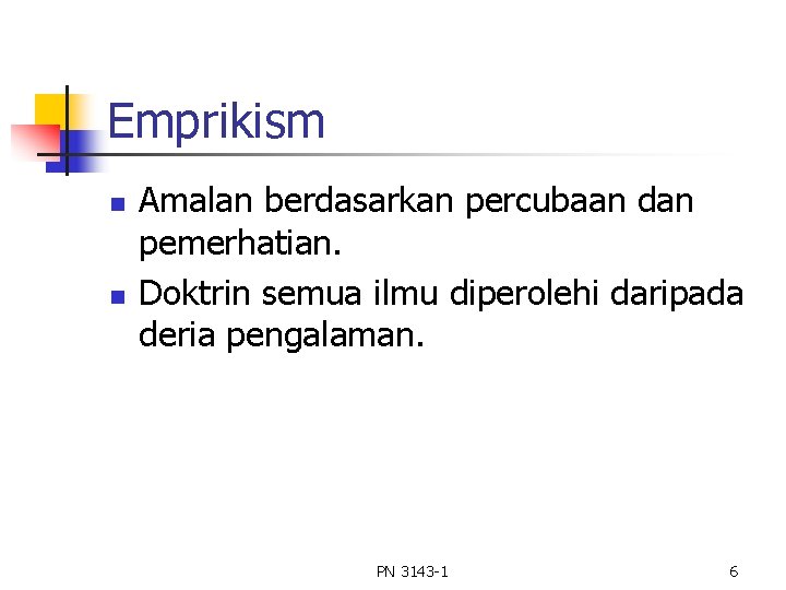 Emprikism n n Amalan berdasarkan percubaan dan pemerhatian. Doktrin semua ilmu diperolehi daripada deria Emprikism n n Amalan berdasarkan percubaan dan pemerhatian. Doktrin semua ilmu diperolehi daripada deria
