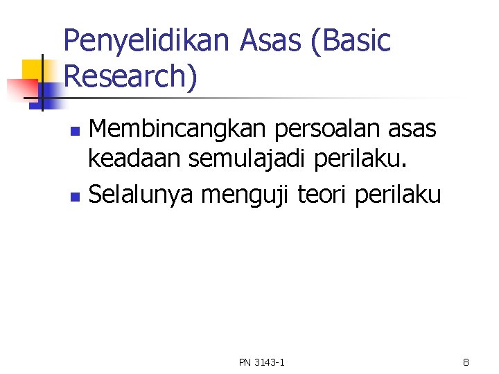 Penyelidikan Asas (Basic Research) Membincangkan persoalan asas keadaan semulajadi perilaku. n Selalunya menguji teori Penyelidikan Asas (Basic Research) Membincangkan persoalan asas keadaan semulajadi perilaku. n Selalunya menguji teori