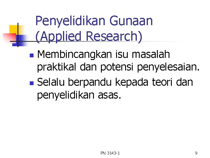Penyelidikan Gunaan (Applied Research) Membincangkan isu masalah praktikal dan potensi penyelesaian. n Selalu berpandu Penyelidikan Gunaan (Applied Research) Membincangkan isu masalah praktikal dan potensi penyelesaian. n Selalu berpandu