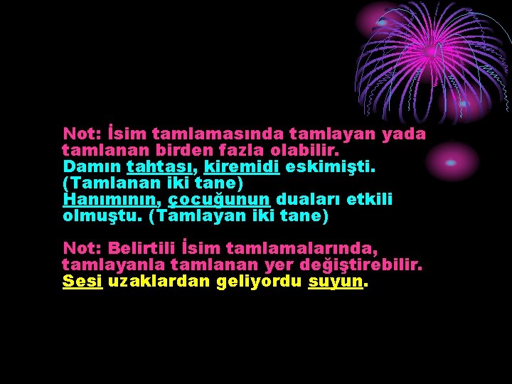 Not: İsim tamlamasında tamlayan yada tamlanan birden fazla olabilir. Damın tahtası, kiremidi eskimişti. (Tamlanan