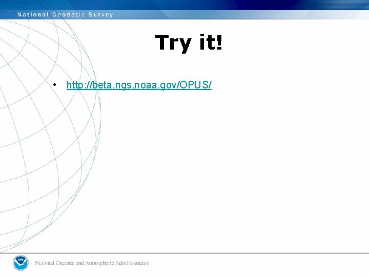 Try it! • http: //beta. ngs. noaa. gov/OPUS/ Try it! • http: //beta. ngs. noaa. gov/OPUS/