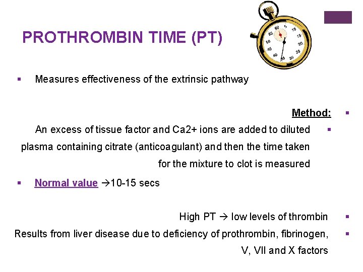 PROTHROMBIN TIME (PT) § Measures effectiveness of the extrinsic pathway Method: An excess of