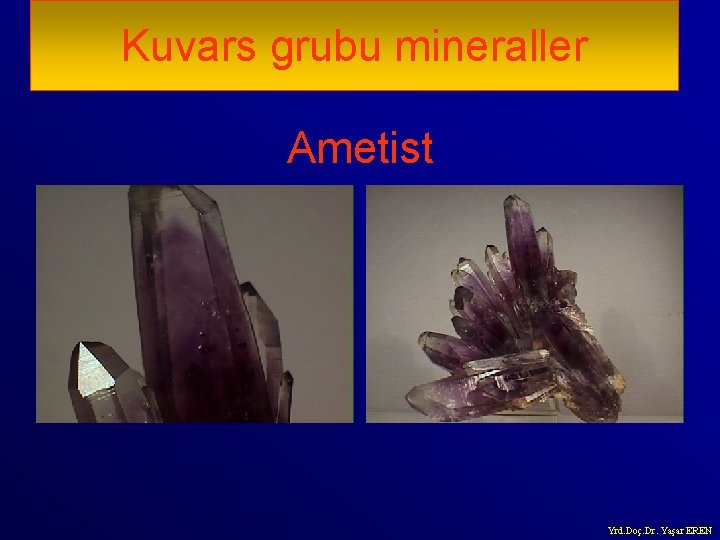 Kuvars grubu mineraller Ametist Yrd. Doç. Dr. Yaşar EREN 