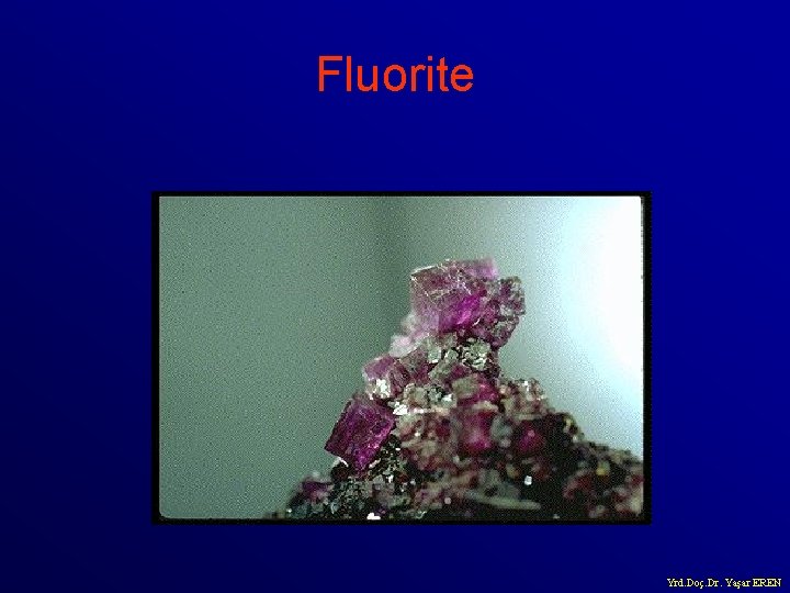 Fluorite Yrd. Doç. Dr. Yaşar EREN 