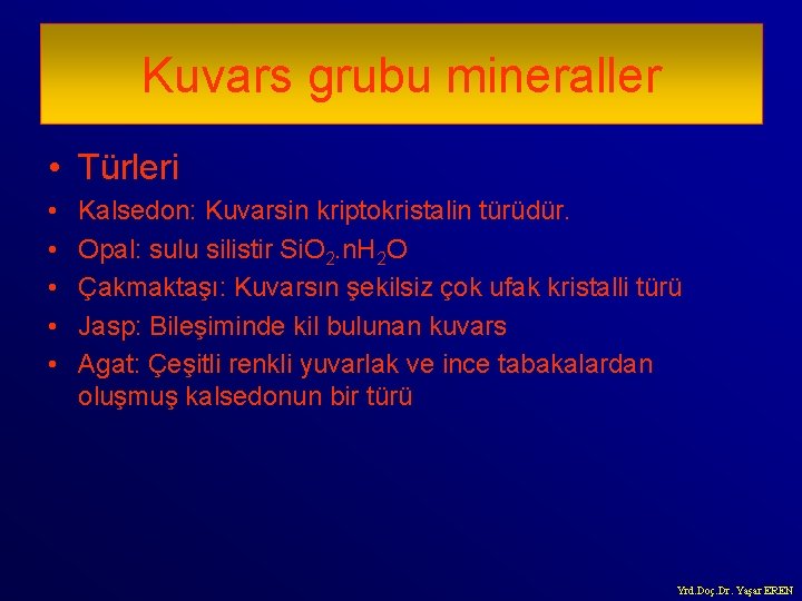 Kuvars grubu mineraller • Türleri • • • Kalsedon: Kuvarsin kriptokristalin türüdür. Opal: sulu