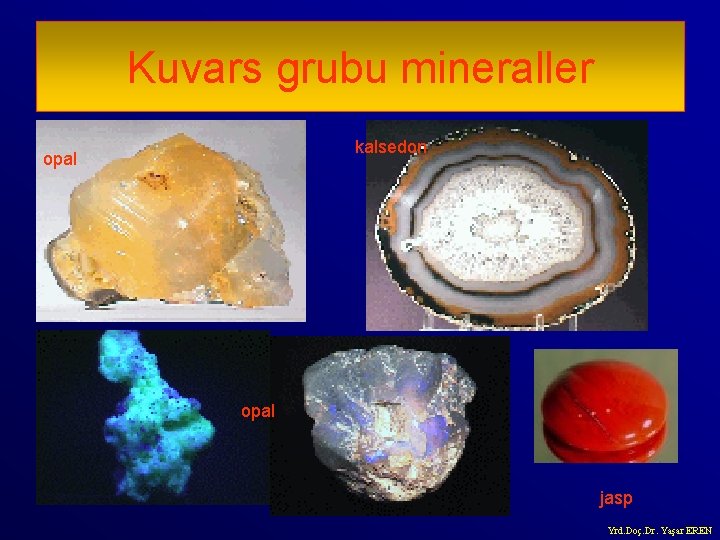 Kuvars grubu mineraller kalsedon opal jasp Yrd. Doç. Dr. Yaşar EREN 