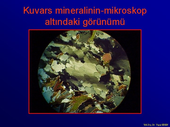Kuvars mineralinin-mikroskop altındaki görünümü Yrd. Doç. Dr. Yaşar EREN 