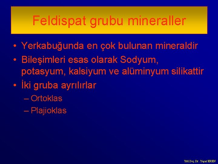 Feldispat grubu mineraller • Yerkabuğunda en çok bulunan mineraldir • Bileşimleri esas olarak Sodyum,