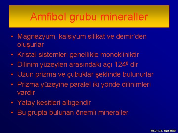 Amfibol grubu mineraller • Magnezyum, kalsiyum silikat ve demir’den oluşurlar • Kristal sistemleri genellikle