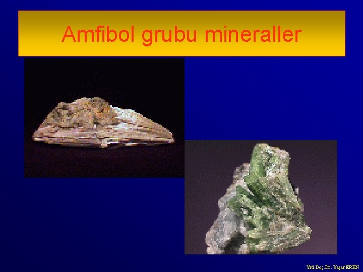 Amfibol grubu mineraller Yrd. Doç. Dr. Yaşar EREN 