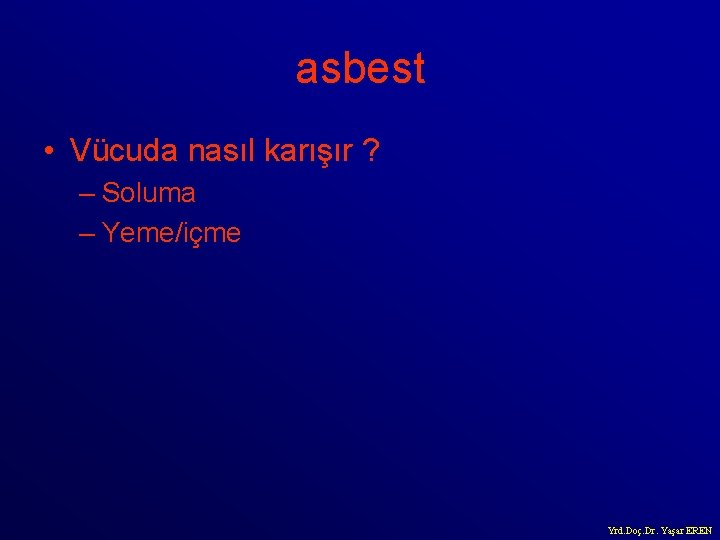 asbest • Vücuda nasıl karışır ? – Soluma – Yeme/içme Yrd. Doç. Dr. Yaşar