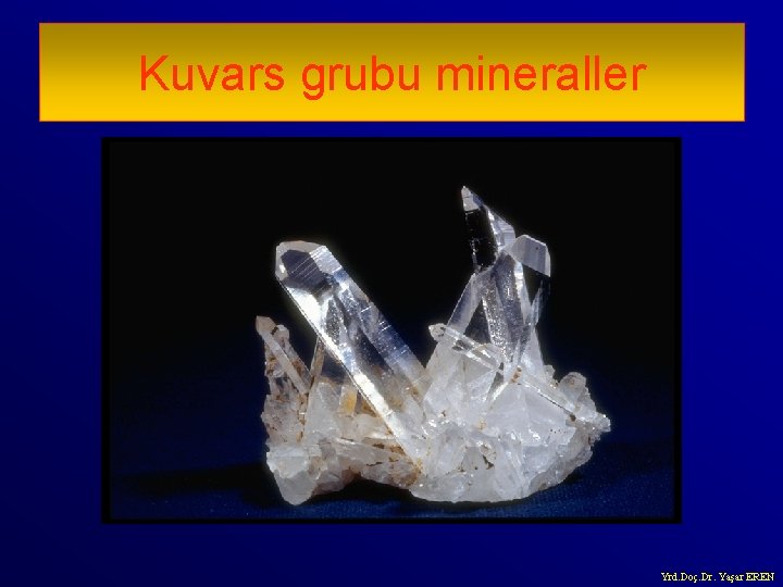 Kuvars grubu mineraller Yrd. Doç. Dr. Yaşar EREN 