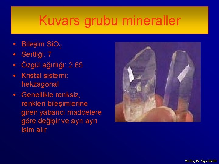 Kuvars grubu mineraller • • Bileşim Si. O 2 Sertliği: 7 Özgül ağırlığı: 2.