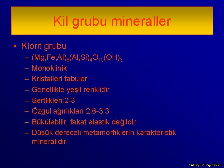 Kil grubu mineraller • Klorit grubu – – – – (Mg, Fe; Al)6(Al, Si)4