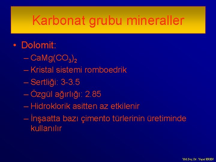 Karbonat grubu mineraller • Dolomit: – Ca. Mg(CO 3)2 – Kristal sistemi romboedrik –