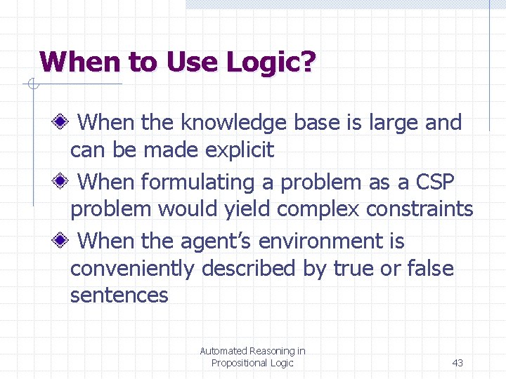 When to Use Logic? When the knowledge base is large and can be made