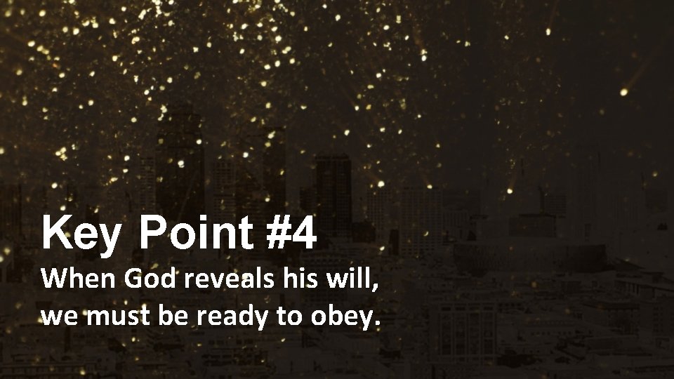 Key Point #4 When God reveals his will, we must be ready to obey.