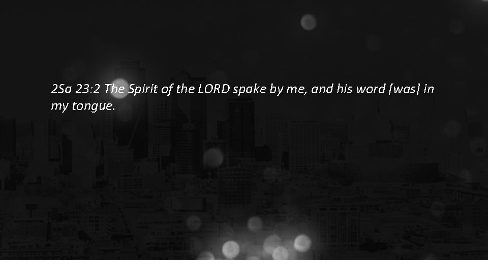 2 Sa 23: 2 The Spirit of the LORD spake by me, and his