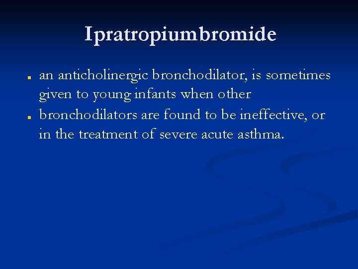 Ipratropium bromide ■ ■ an anticholinergic bronchodilator, is sometimes given to young infants when