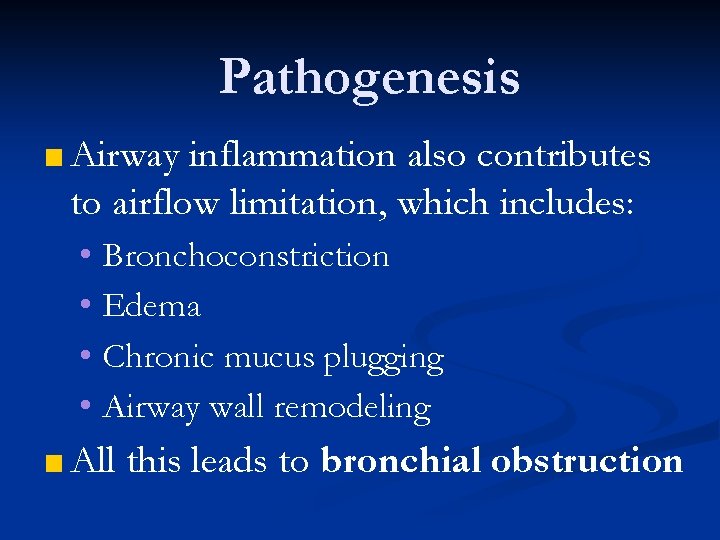 Pathogenesis ■ Airway inflammation also contributes to airflow limitation, which includes: • Bronchoconstriction •