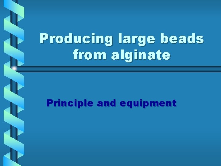 Producing large beads from alginate Principle and equipment 
