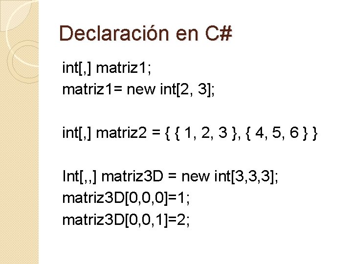 Declaración en C# int[, ] matriz 1; matriz 1= new int[2, 3]; int[, ]