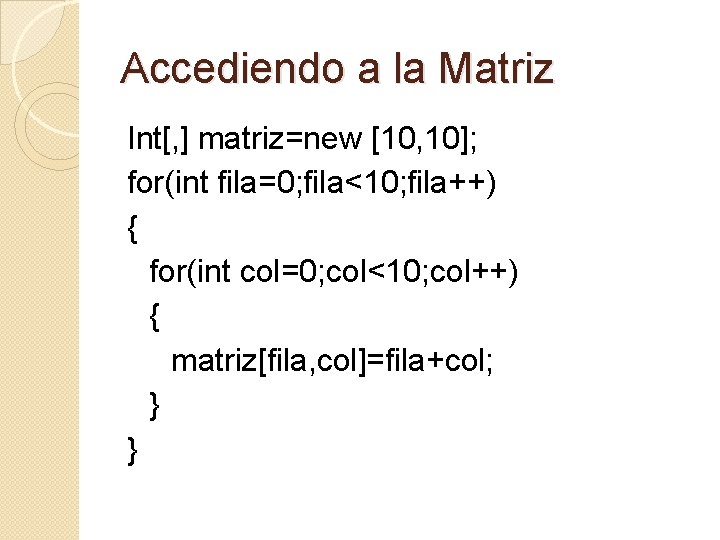 Accediendo a la Matriz Int[, ] matriz=new [10, 10]; for(int fila=0; fila<10; fila++) {