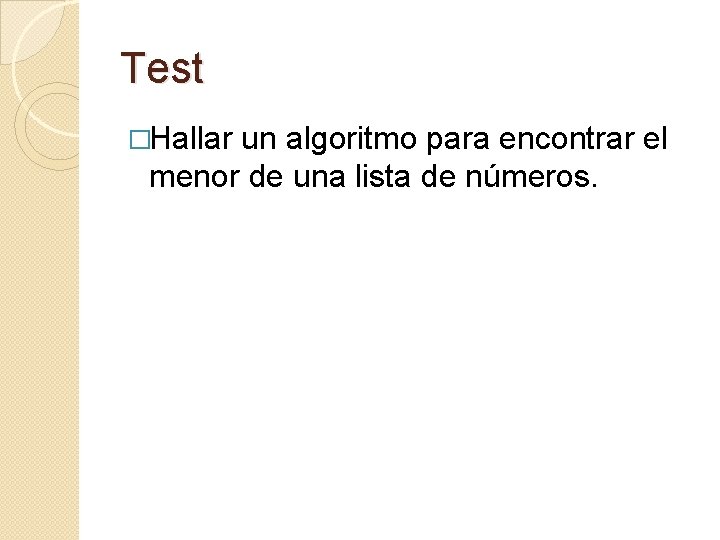 Test �Hallar un algoritmo para encontrar el menor de una lista de números. 