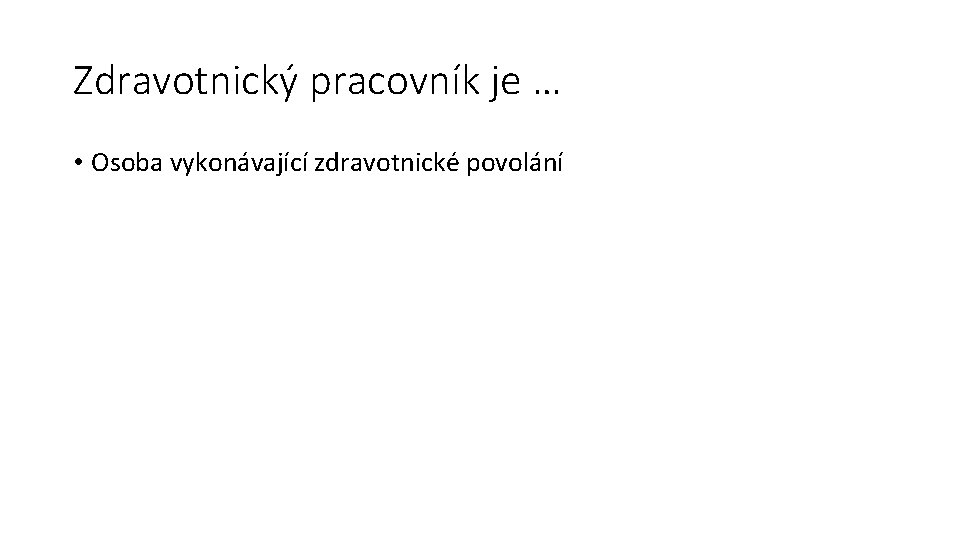 Zdravotnický pracovník je … • Osoba vykonávající zdravotnické povolání 