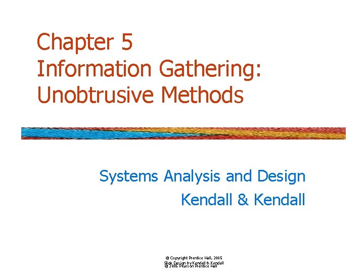 Chapter 5 Information Gathering: Unobtrusive Methods Systems Analysis and Design Kendall & Kendall ©