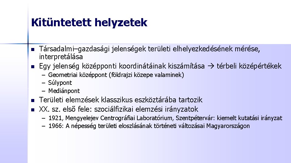 Kitüntetett helyzetek n n Társadalmi–gazdasági jelenségek területi elhelyezkedésének mérése, interpretálása Egy jelenség középponti koordinátáinak