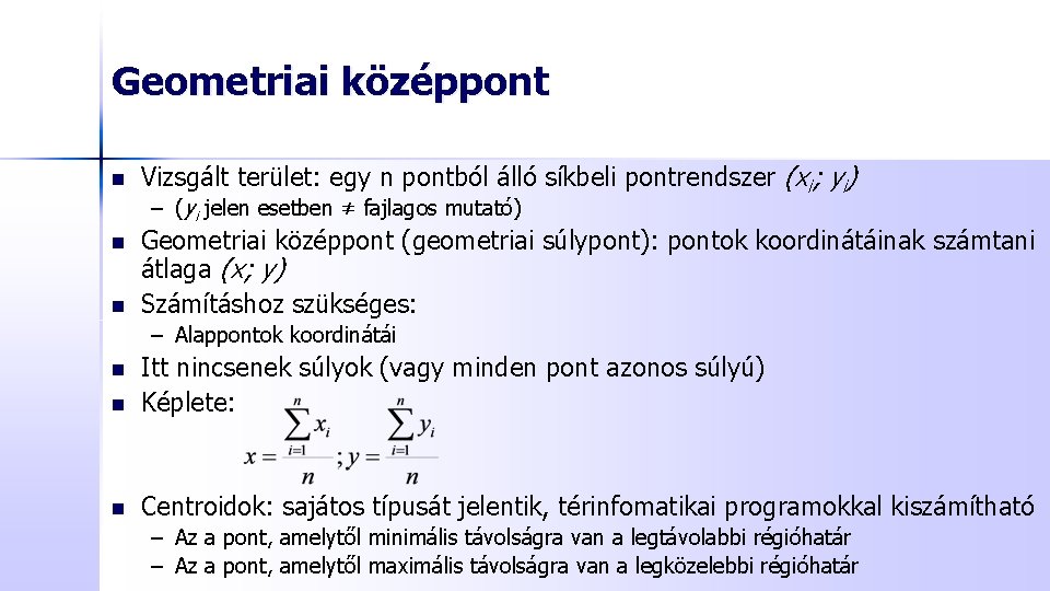 Geometriai középpont n Vizsgált terület: egy n pontból álló síkbeli pontrendszer (xi; yi) –