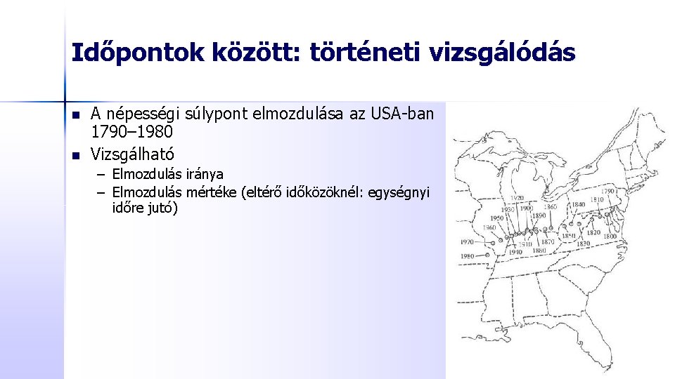 Időpontok között: történeti vizsgálódás n n A népességi súlypont elmozdulása az USA-ban 1790– 1980