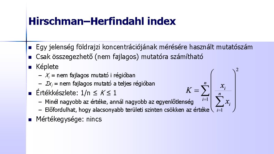 Hirschman–Herfindahl index n n n Egy jelenség földrajzi koncentrációjának mérésére használt mutatószám Csak összegezhető