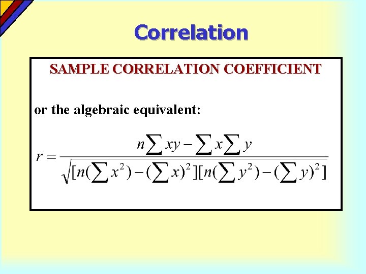Correlation SAMPLE CORRELATION COEFFICIENT or the algebraic equivalent: 