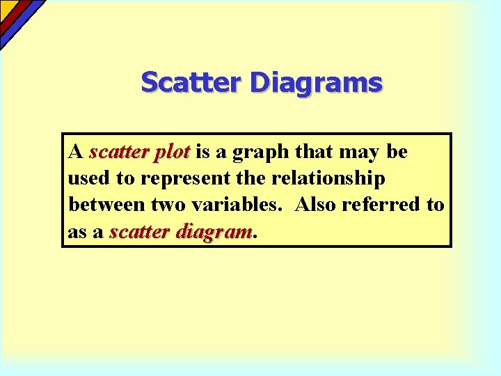 Scatter Diagrams A scatter plot is a graph that may be used to represent