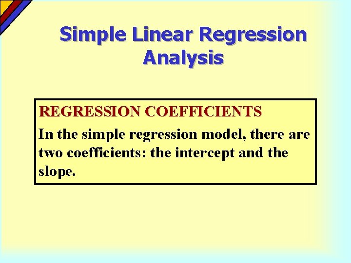 Simple Linear Regression Analysis REGRESSION COEFFICIENTS In the simple regression model, there are two