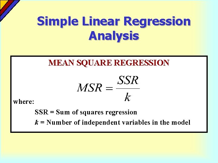 Simple Linear Regression Analysis MEAN SQUARE REGRESSION where: SSR = Sum of squares regression
