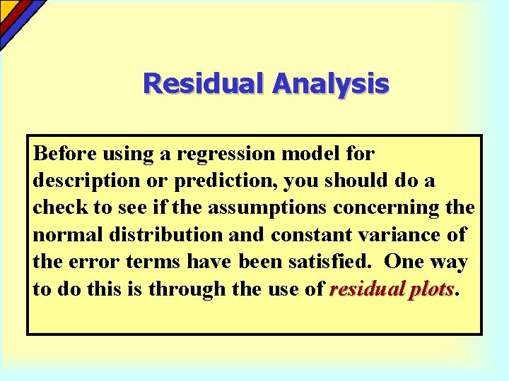 Residual Analysis Before using a regression model for description or prediction, you should do