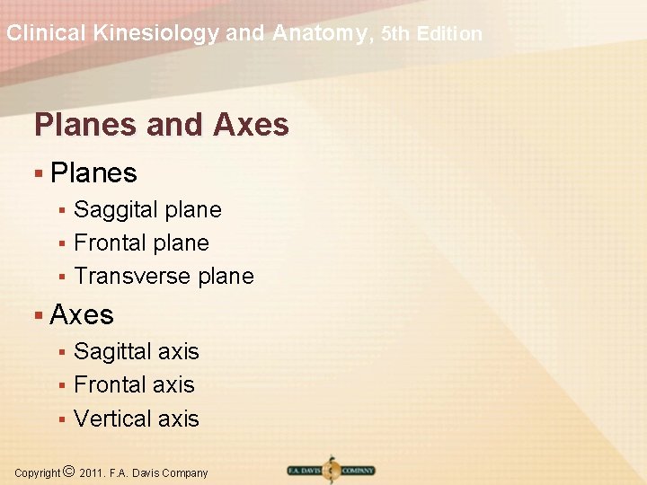 Clinical Kinesiology and Anatomy, 5 th Edition Planes and Axes § Planes § Saggital
