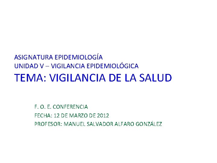 ASIGNATURA EPIDEMIOLOGÍA UNIDAD V – VIGILANCIA EPIDEMIOLÓGICA TEMA: VIGILANCIA DE LA SALUD F. O.