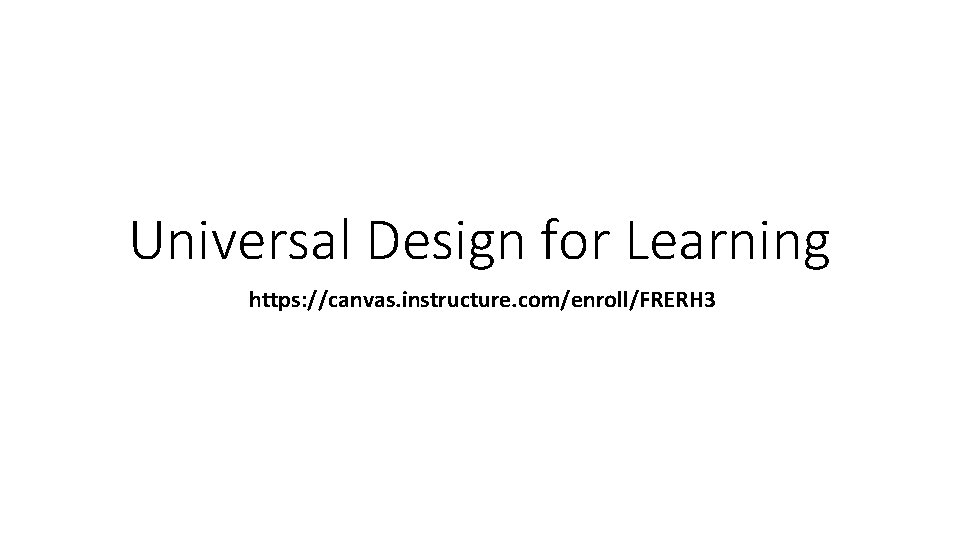 Universal Design for Learning https: //canvas. instructure. com/enroll/FRERH 3 