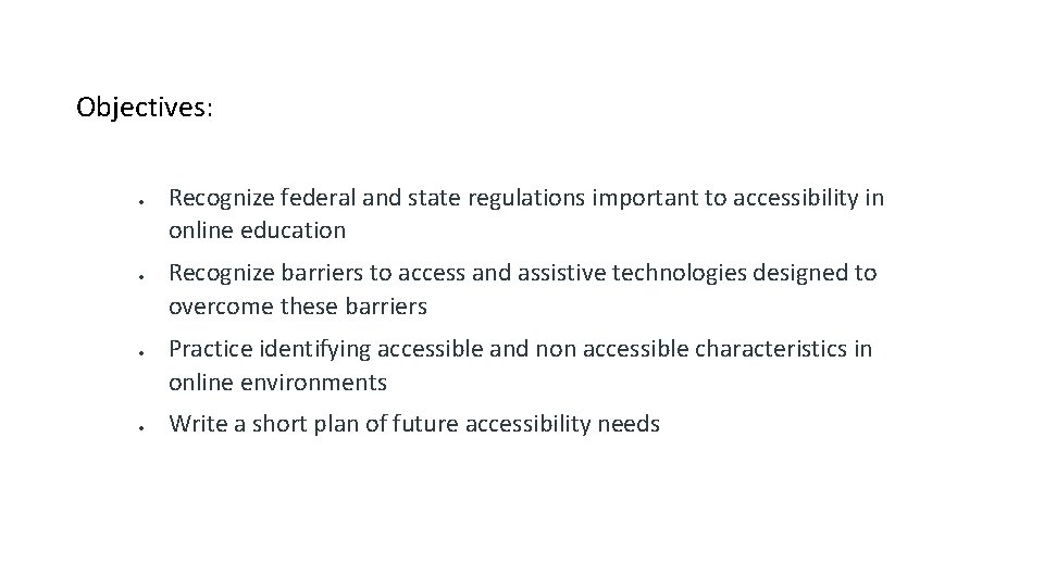 Objectives: Recognize federal and state regulations important to accessibility in online education Recognize barriers