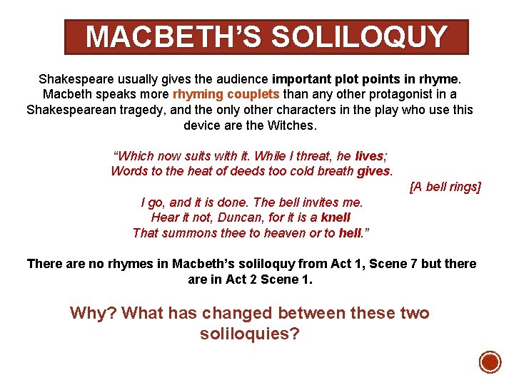 MACBETH’S SOLILOQUY Shakespeare usually gives the audience important plot points in rhyme. Macbeth speaks